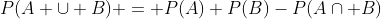 P(A \cup B) = P(A)+P(B)-P(A\cap B)