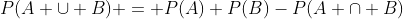 P(A \cup B) = P(A)+P(B)-P(A \cap B)