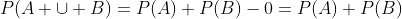 P(A \cup B)=P(A)+P(B)-0=P(A)+P(B)