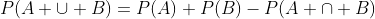 P(A \cup B)=P(A)+P(B)-P(A \cap B)