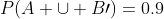 P(A \cup B\prime)=0.9