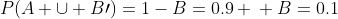P(A \cup B\prime)=1-B=0.9 \\ B=0.1