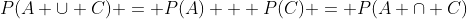 P(A \cup C) = P(A) + P(C) = P(A \cap C)