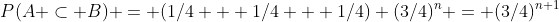 P(A \subset B) = (1/4 + 1/4 + 1/4) (3/4)^n = (3/4)^{n+1}