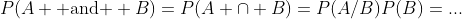 P(A \text{ and } B)=P(A \cap B)=P(A/B)P(B)=...