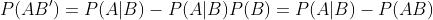 P(AB')=P(A|B)-P(A|B)P(B)=P(A|B)-P(AB)