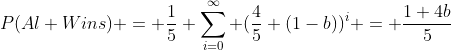 P(Al Wins) = \frac{1}{5} \sum_{i=0}^{\infty} (\frac{4}{5} (1-b))^i = \frac{1+4b}{5}