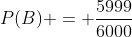 P(B) = \frac{5999}{6000}