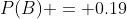 P(B) = 0.19