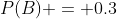 P(B) = 0.3