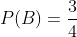 P(B)=\frac{3}{4}