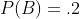 P(B)=.2