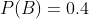 P(B)=0.4