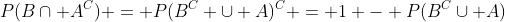 P(B\cap A^C) = P(B^C \cup A)^C = 1 - P(B^C\cup A)