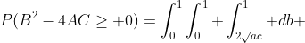 P(B^2-4AC\geq 0)=\int_0^1\int_0^1 \int_{2\sqrt{ac}}^1 db ~da ~dc