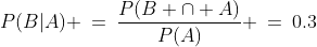 P(B|A) \:=\:\frac{P(B \cap A)}{P(A)} \:=\:0.3