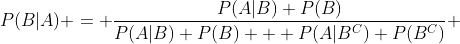 P(B|A) = \dfrac{P(A|B) P(B)}{P(A|B) P(B) + P(A|B^C) P(B^C)} 