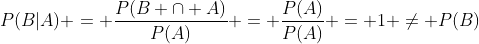 P(B|A) = \frac{{P(B \cap A)}}{{P(A)}} = \frac{{P(A)}}{{P(A)}} = 1 \ne P(B)
