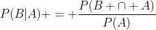 P(B|A) = \frac{P(B \cap A)}{P(A)}