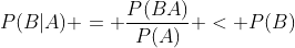 P(B|A) = \frac{P(BA)}{P(A)} < P(B)