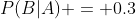 P(B|A) = 0.3