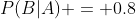 P(B|A) = 0.8