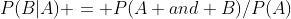 P(B|A) = P(A and B)/P(A)