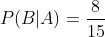 P(B|A)=\frac{8}{15}