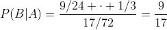 P(B|A)=\frac{9/24 \cdot 1/3}{17/72}=\frac{9}{17}