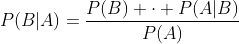 P(B|A)=\frac{P(B) \cdot P(A|B)}{P(A)}