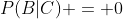 P(B|C) = 0