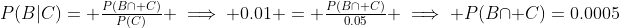 P(B|C)= \tfrac{P(B\cap C)}{P(C)} \implies 0.01 = \tfrac{P(B\cap C)}{0.05} \implies P(B\cap C)=0.0005