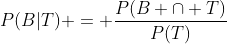 P(B|T) = \frac{P(B \cap T)}{P(T)}