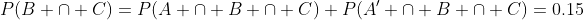 P(B \cap C)=P(A \cap B \cap C)+P(A' \cap B \cap C)=0.15