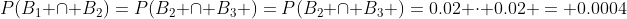 P(B_{1} \cap B_{2})=P(B_{2} \cap B_{3} )=P(B_{2} \cap B_{3} )=0.02 \cdot 0.02 = 0.0004