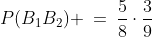 P(B_1B_2) \:=\:\frac{5}{8}\cdot\frac{3}{9}