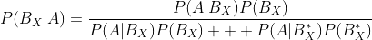 P(B_X|A)=\frac{P(A|B_X)P(B_X)}{P(A|B_X)P(B_X) + P(A|B^*_X)P(B^*_X)}