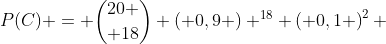 P(C) = {20 \choose 18} \left( 0,9 \right) ^{18} \left( 0,1 \right)^{2} 