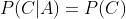 P(C|A)=P(C)