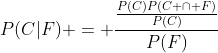 P(C|F) = \frac{\frac{P(C)P(C \cap F)}{P(C)}}{P(F)}