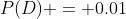 P(D) = 0.01