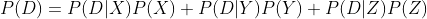P(D)=P(D|X)P(X)+P(D|Y)P(Y)+P(D|Z)P(Z)