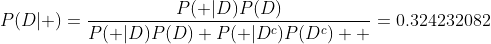 P(D|+)=\frac{P(+|D)P(D)}{P(+|D)P(D)+P(+|D^c)P(D^c)  }=0.324232082