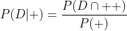P(D|+)=\frac{P(D\cap +)}{P(+)}~.