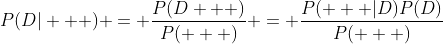 P(D| + ) = \frac{{P(D + )}}{{P( + )}} = \frac{{P( + |D)P(D)}}{{P( + )}}