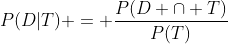P(D|T) = \frac{P(D \cap T)}{P(T)}