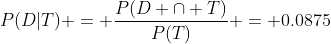 P(D|T) = \frac{P(D \cap T)}{P(T)} = 0.0875