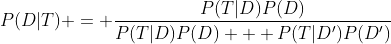P(D|T) = \frac{P(T|D)P(D)}{P(T|D)P(D) + P(T|D')P(D')}