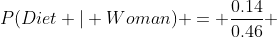 P(Diet | Woman) = \frac{0.14}{0.46} 