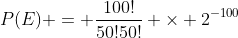 P(E) = \frac{100!}{50!50!} \times 2^{-100}